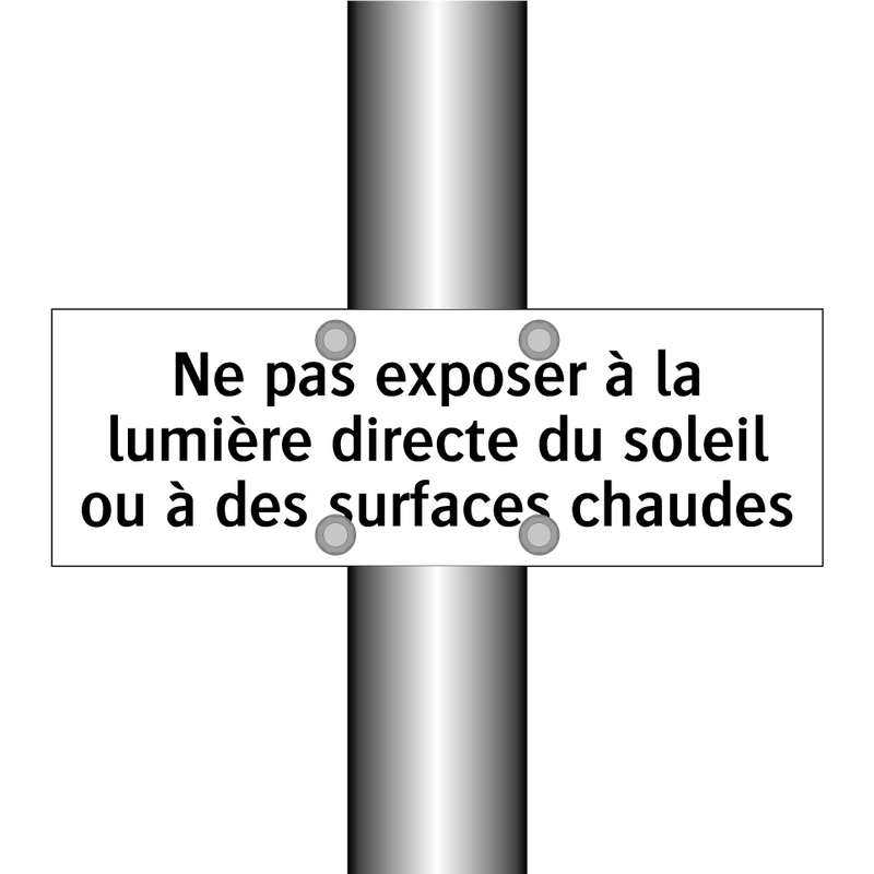 Ne pas exposer à la lumière directe du soleil ou à des surfaces chaudes