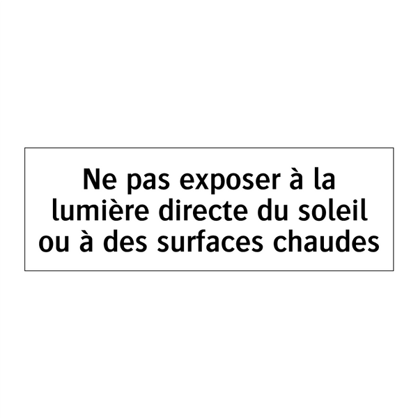 Ne pas exposer à la lumière directe du soleil ou à des surfaces chaudes