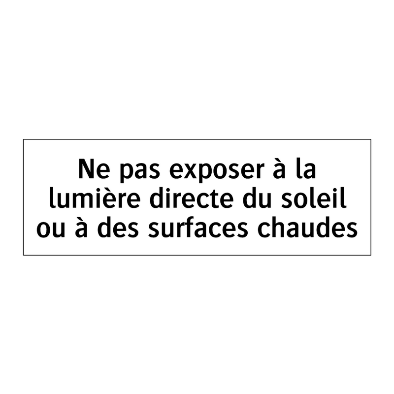 Ne pas exposer à la lumière directe du soleil ou à des surfaces chaudes