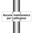Aucune maintenance par l'utilisateur