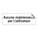 Aucune maintenance par l'utilisateur