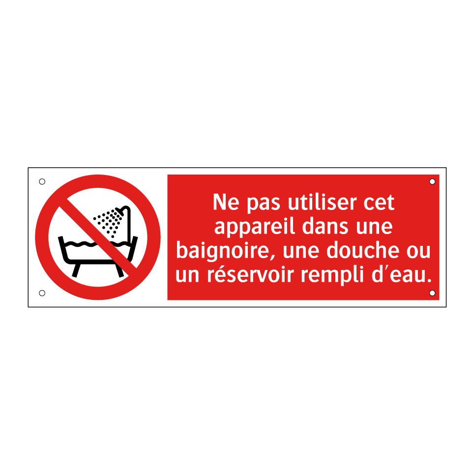 Ne pas utiliser cet appareil dans une baignoire, une douche ou un réservoir rempli d'eau.