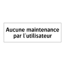 Aucune maintenance par l'utilisateur