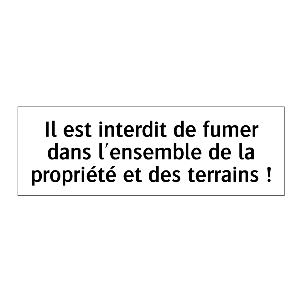 Il est interdit de fumer dans l'ensemble de la propriété et des terrains !