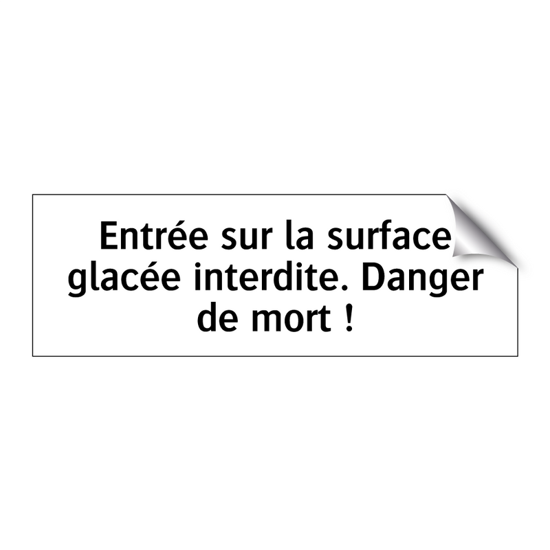 Entrée sur la surface glacée interdite. Danger de mort !