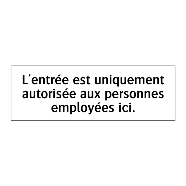L'entrée est uniquement autorisée aux personnes employées ici.