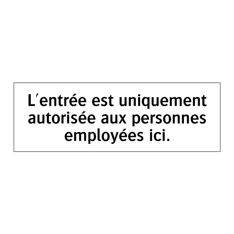 L'entrée est uniquement autorisée aux personnes employées ici.