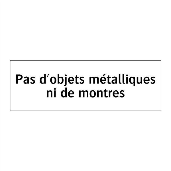 Pas d'objets métalliques ni de montres