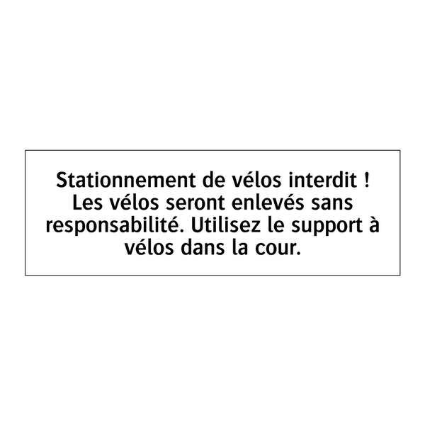 Stationnement de vélos interdit ! Les vélos seront enlevés sans responsabilité. Utilisez le support à vélos dans la cour.