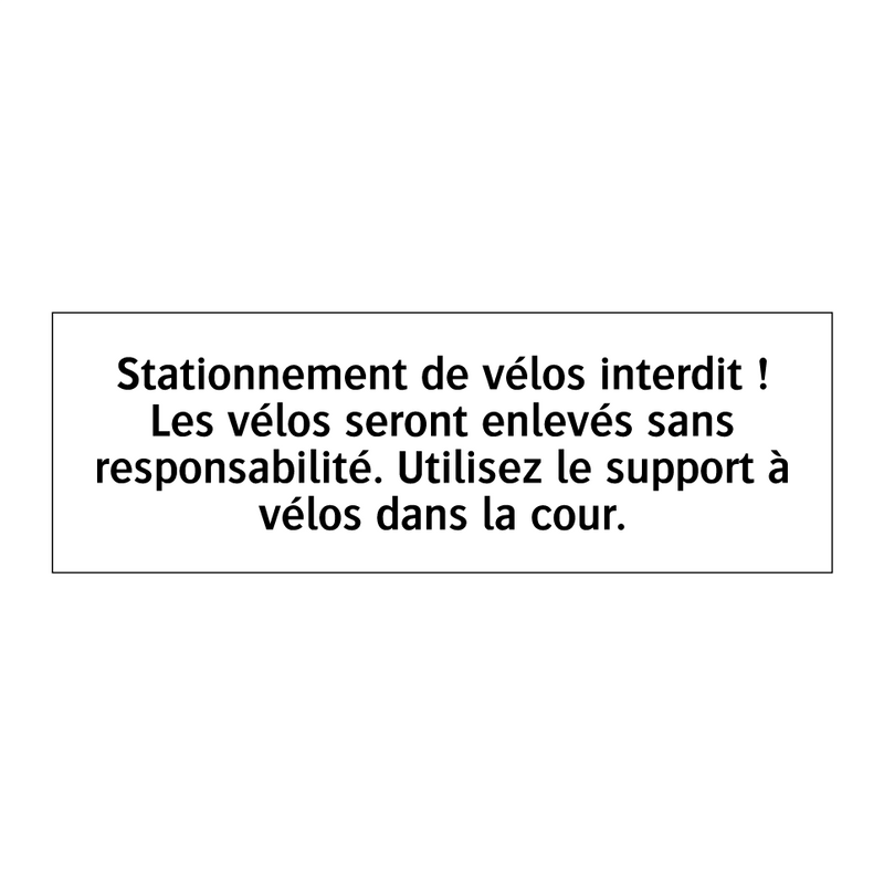 Stationnement de vélos interdit ! Les vélos seront enlevés sans responsabilité. Utilisez le support à vélos dans la cour.