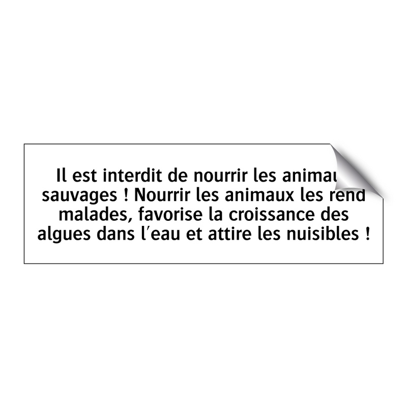 Il est interdit de nourrir les animaux sauvages ! Nourrir les animaux les rend malades, favorise la croissance des algues dans l'eau et attire les nuisibles !