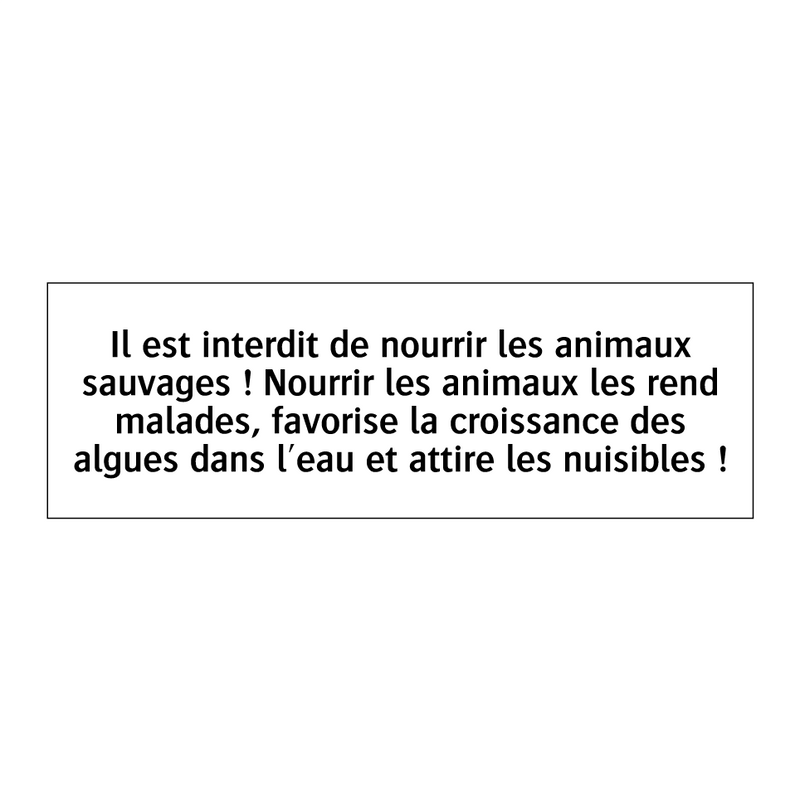Il est interdit de nourrir les animaux sauvages ! Nourrir les animaux les rend malades, favorise la croissance des algues dans l'eau et attire les nuisibles !
