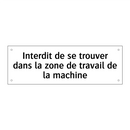 Interdit de se trouver dans la zone de travail de la machine