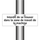 Interdit de se trouver dans la zone de travail de la machine