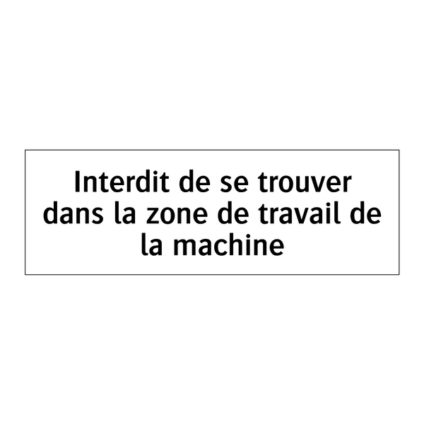 Interdit de se trouver dans la zone de travail de la machine