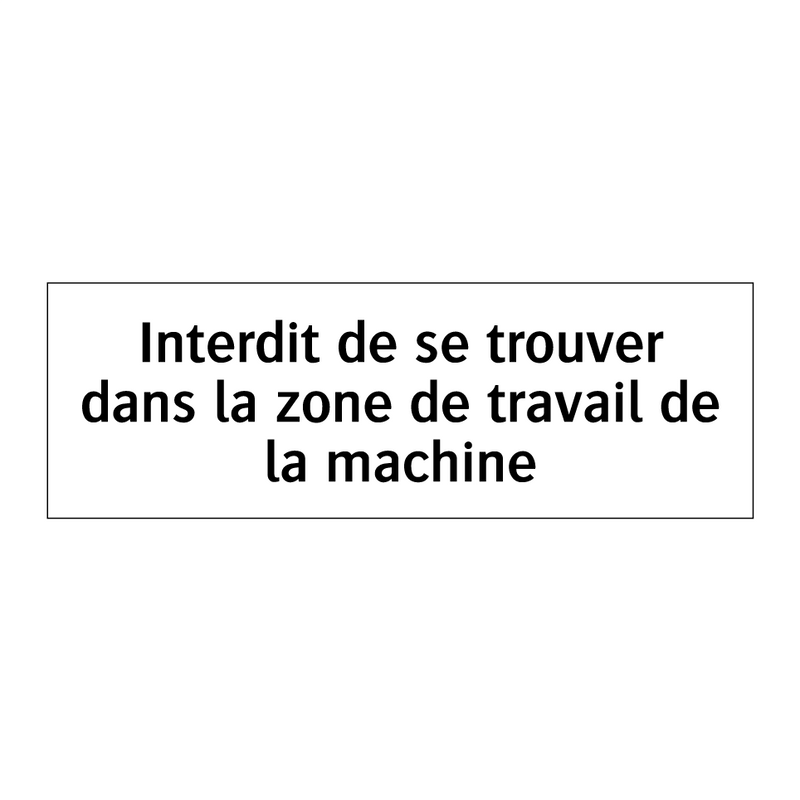 Interdit de se trouver dans la zone de travail de la machine