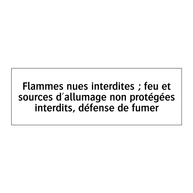 Flammes nues interdites ; feu et sources d'allumage non protégées interdits, défense de fumer