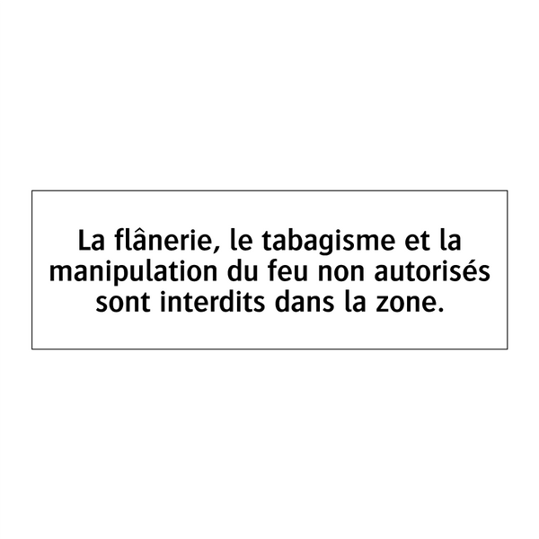 La flânerie, le tabagisme et la manipulation du feu non autorisés sont interdits dans la zone.