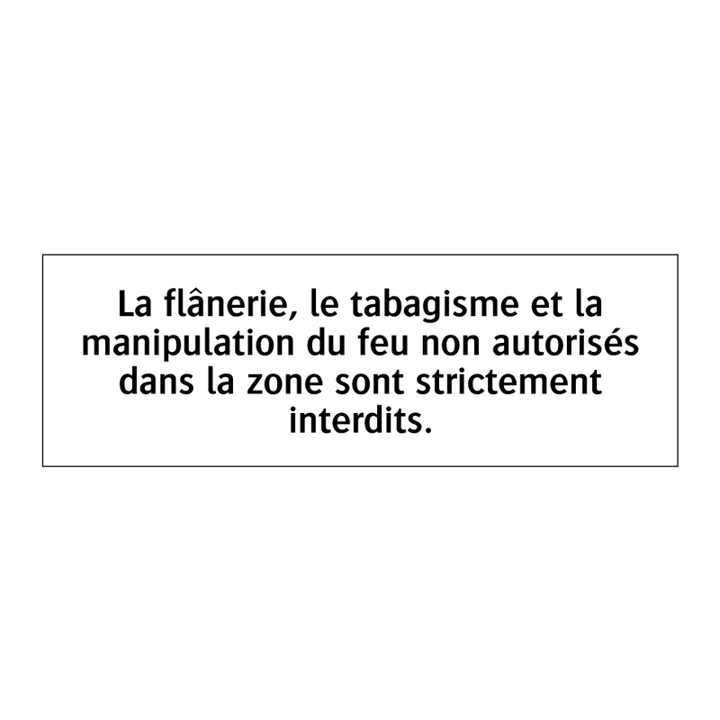 La flânerie, le tabagisme et la manipulation du feu non autorisés dans la zone sont strictement interdits.