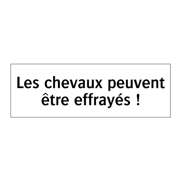 Les chevaux peuvent être effrayés !