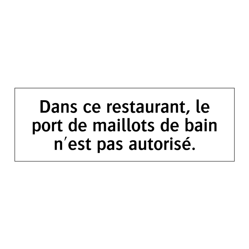 Dans ce restaurant, le port de maillots de bain n'est pas autorisé.