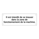 Il est interdit de se trouver dans la zone de fonctionnement de la machine.