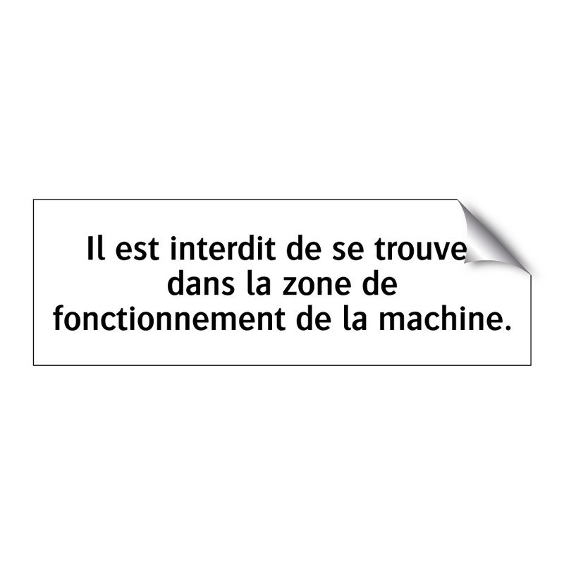 Il est interdit de se trouver dans la zone de fonctionnement de la machine.