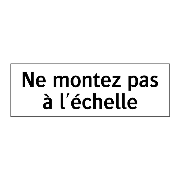 Ne montez pas à l'échelle