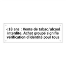 <18 ans : Vente de tabac/alcool interdite. Achat groupé signifie vérification d'identité pour tous