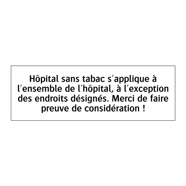 Hôpital sans tabac s'applique à l'ensemble de l'hôpital, à l'exception des endroits désignés. Merci de faire preuve de considération !