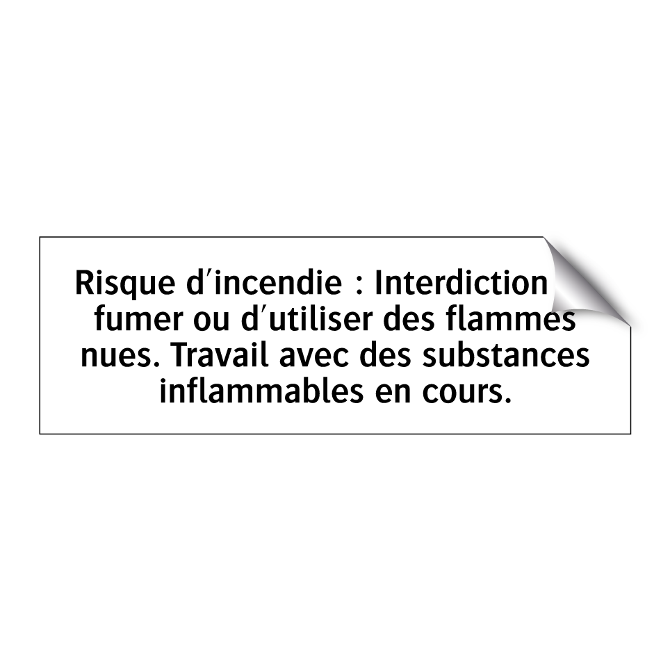 Risque d'incendie : Interdiction de fumer ou d'utiliser des flammes nues. Travail avec des substances inflammables en cours.