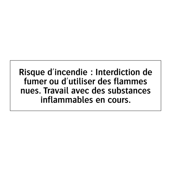 Risque d'incendie : Interdiction de fumer ou d'utiliser des flammes nues. Travail avec des substances inflammables en cours.