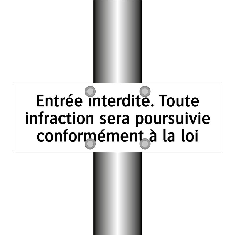 Entrée interdite. Toute infraction sera poursuivie conformément à la loi
