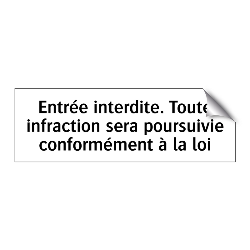 Entrée interdite. Toute infraction sera poursuivie conformément à la loi