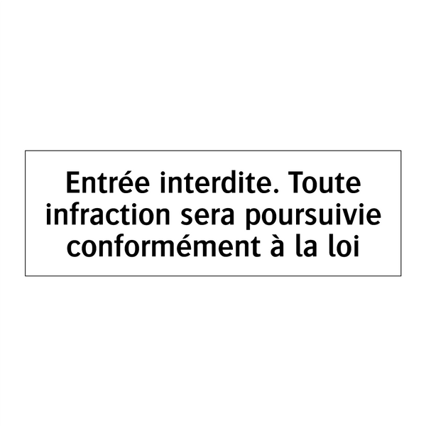 Entrée interdite. Toute infraction sera poursuivie conformément à la loi