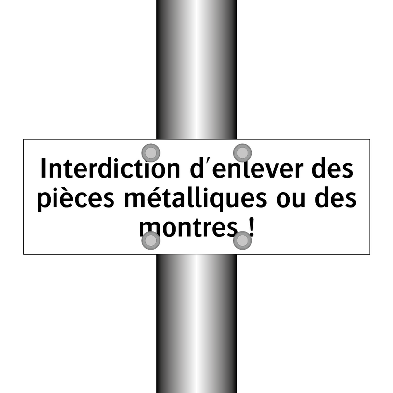 Interdiction d'enlever des pièces métalliques ou des montres !