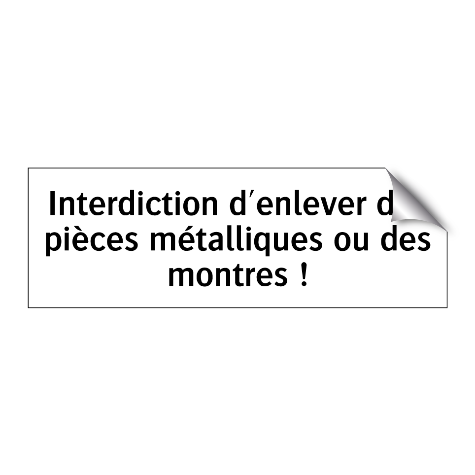 Interdiction d'enlever des pièces métalliques ou des montres !