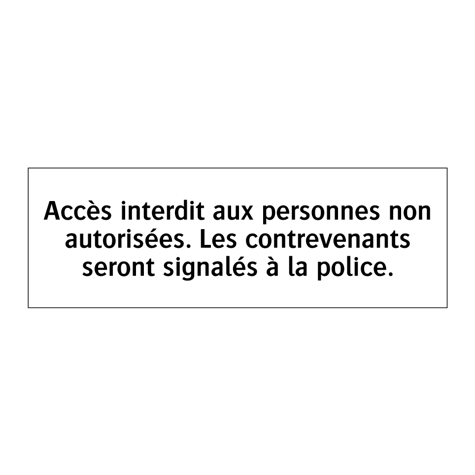 Accès interdit aux personnes non autorisées. Les contrevenants seront signalés à la police.