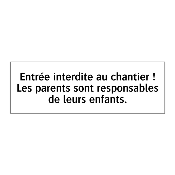Entrée interdite au chantier ! Les parents sont responsables de leurs enfants.