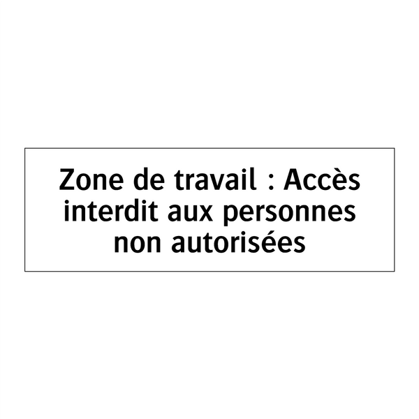 Zone de travail : Accès interdit aux personnes non autorisées