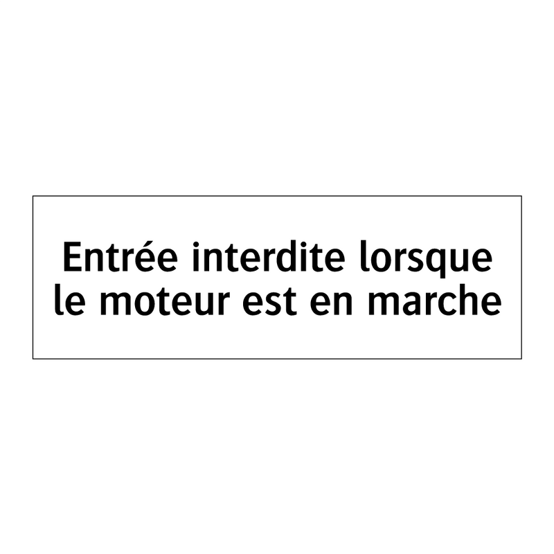 Entrée interdite lorsque le moteur est en marche