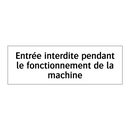Entrée interdite pendant le fonctionnement de la machine