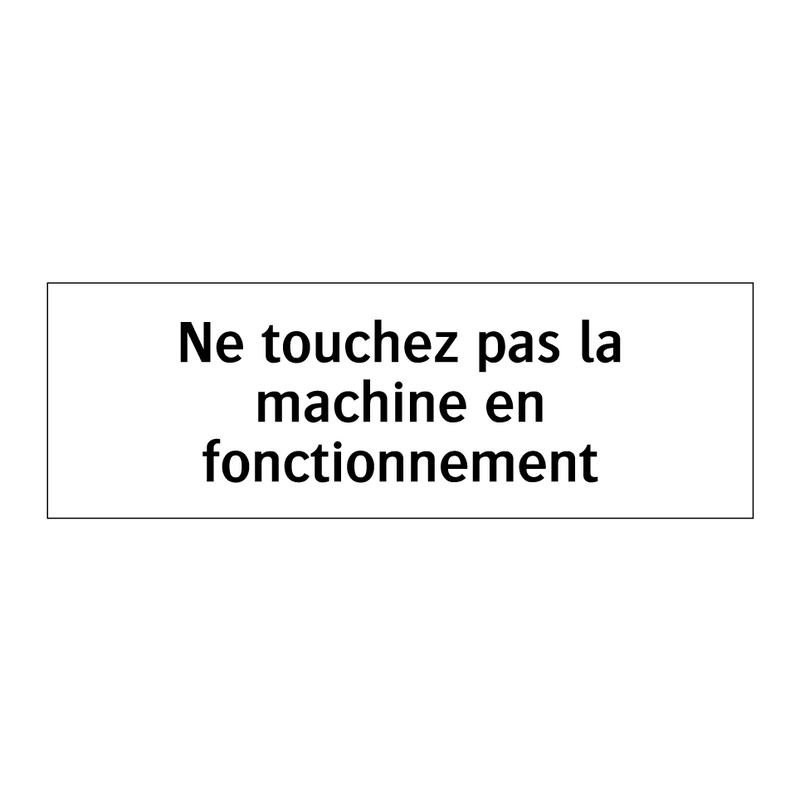 Ne touchez pas la machine en fonctionnement