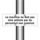 La machine ne doit pas être utilisée par du personnel non autorisé.