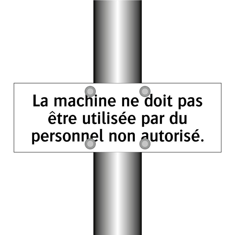 La machine ne doit pas être utilisée par du personnel non autorisé.
