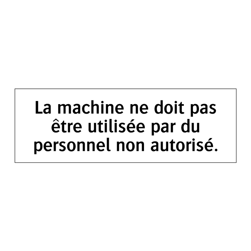 La machine ne doit pas être utilisée par du personnel non autorisé.