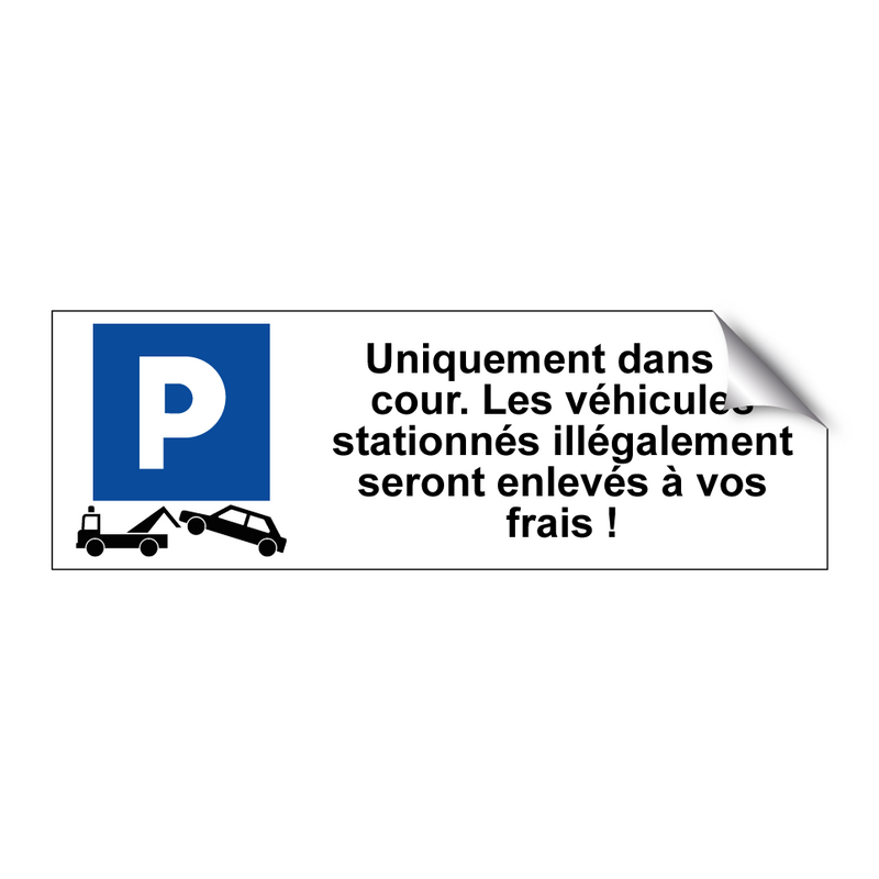 Uniquement dans la cour. Les véhicules stationnés illégalement seront enlevés à vos frais !