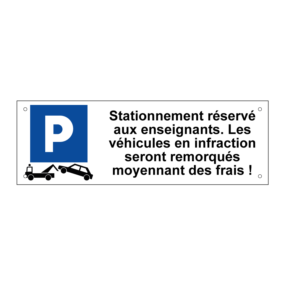 Stationnement réservé aux enseignants. Les véhicules en infraction seront remorqués moyennant des frais !