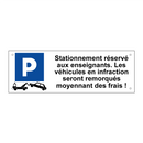 Stationnement réservé aux enseignants. Les véhicules en infraction seront remorqués moyennant des frais !