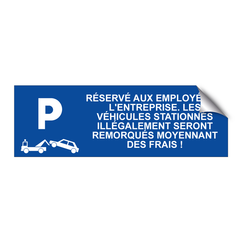 Réservé aux employés de l'entreprise. Les véhicules stationnés illégalement seront remorqués moyennant des frais !